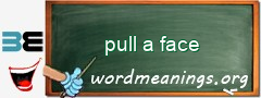 WordMeaning blackboard for pull a face